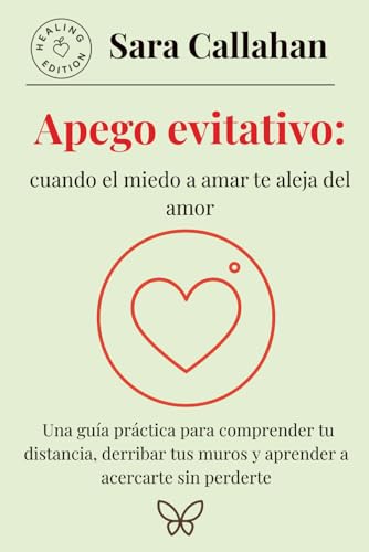Apego evitativo: cuando el miedo a amar te aleja del amor: Una gu...