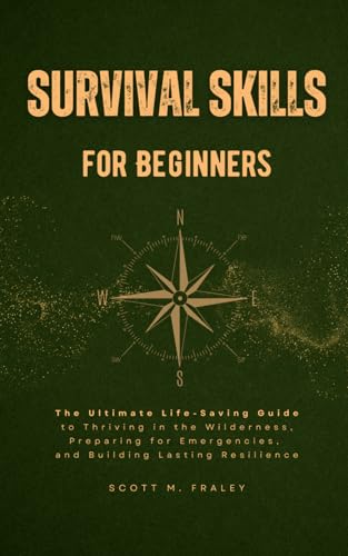 Survival Skills for Beginners: The Ultimate Life-Saving Guide to Thriving in the Wilderness, Preparing for Emergencies, and Building Lasting Resilience - image 1