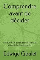 Comprendre avant de décider: École, famille et réalités canadiennes à l'ère de la désinformation (French Edition) 2982099489 Book Cover