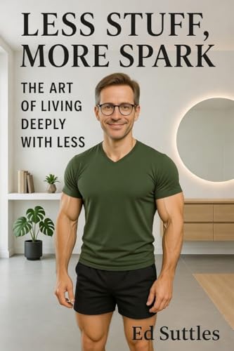 Less Stuff, More Spark: The Art of Living Deeply with Less