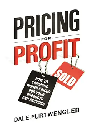Pricing for Profit: How to Command Higher Prices for Your Products and Services Special Edition book cover