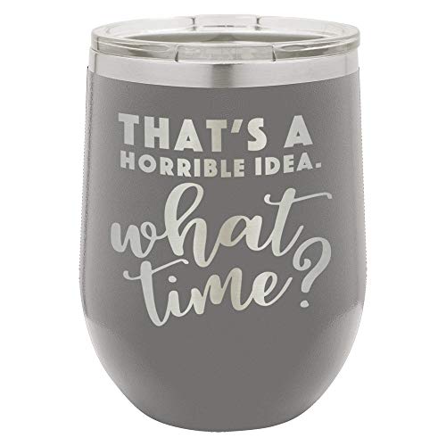THATS A HORRIBLE IDEA WHAT TIME Gray 12 oz Stemless