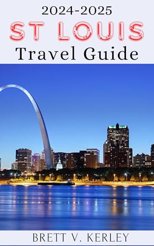 St Louis Travel Guide 2024-2025: Journey Through St. Louis: Experience the Best Kept Secrets, Vibrant Culture, Authentic Flavors, Local Delights, and Must-See Attractions