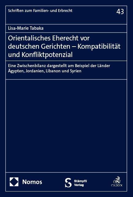 Orientalisches Eherecht vor deutschen Gerichten – Kompatibilität und Konfliktpotenzial: Eine Zwischenbilanz dargestellt am Beispiel der Länder ... Syrien (Schriften zum Familien- und Erbrecht)