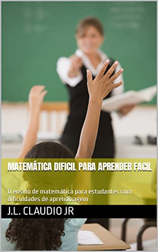 Matemática difícil para aprender fácil: O ensino de matemática para estudantes com dificuldades de aprendizagem (Mathinking Livro 1) - Claudio Juniorr, Jose  Lourenco