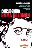 Considering Emma Goldman: Feminist Political Ambivalence and the Imaginative Archive (Next Wave: New Directions in Women's Studies)