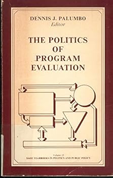 The Politics of Program Evaluation (SAGE Yearbooks in politics and Public Policy, Volume 15)