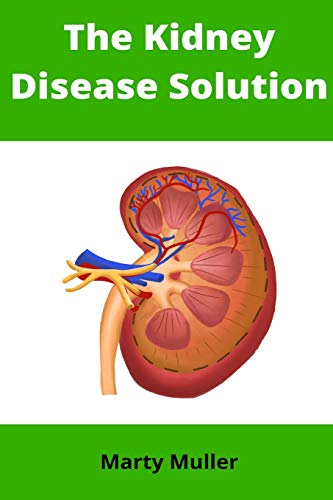 The Kidney Disease Solution: A Step-by-Step Guide to Reversing Kidney Disease Naturally