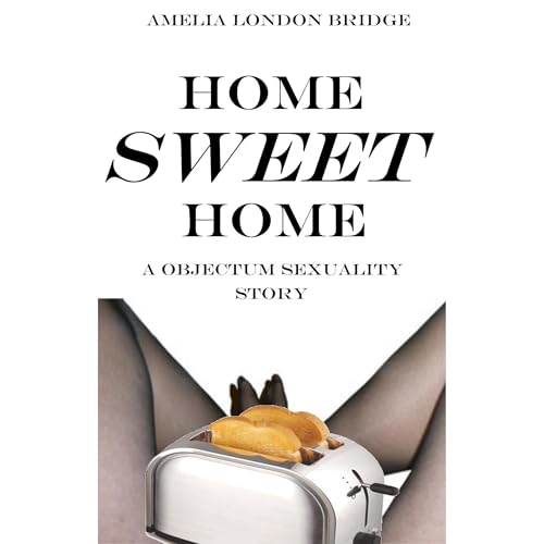 Home Sweet Home (A Objectum Sexuality Story) Audiobook By Amelia London Bridge cover art