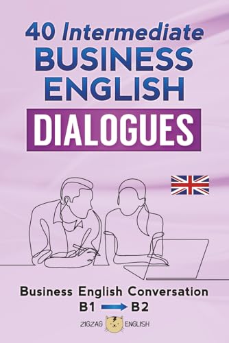 40 INTERMEDIATE BUSINESS ENGLISH DIALOGUES: Business English Conversation, English at Work - B1, B2
