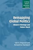  Remapping Global Politics: History\'s Revenge and Future Shock (Cambridge Studies in International Relations, Band 97)