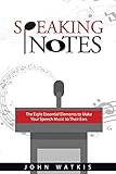 Speaking Notes: The Eight Essential Elements to Make Your Speech Music to Their Ears