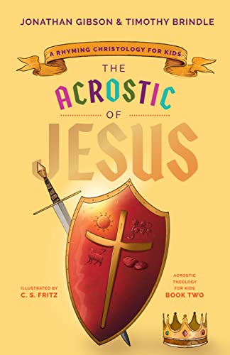 The Acrostic of Jesus: A Rhyming Christology for Kids (Acrostic Theology for Kids) (An Acrostic Theology for Kids)