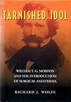Tarnished Idol : William Thomas Green Morton and the (Norman Biography Series, No. 1; Norman Science-Technology) 0930405811 Book Cover