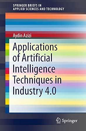 Applications of Artificial Intelligence Techniques in Industry 4.0 1st ed. 2019 Edition book cover