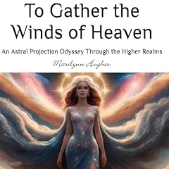 Couverture de To Gather the Winds of Heaven: An Astral Projection Odyssey Through the Higher Realms