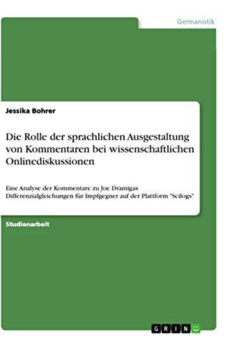 Die Rolle der sprachlichen Ausgestaltung von Kommentaren bei wissenschaftlichen Onlinediskussionen: Eine Analyse der Kommentare zu Joe Dramigas ... auf der Plattform "Scilogs" (German Edition)