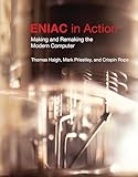 ENIAC in Action: Making and Remaking the Modern Computer (History of Computing)