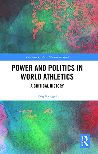 Power And Politics In World Athletics: A Critical History (Routledge Critical Studies In Sport)