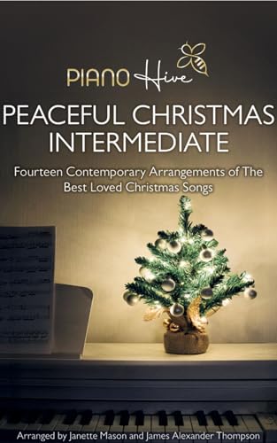 Peaceful Christmas Intermediate: Fourteen Contemporary Arrangements of The Best Loved Christmas Carols & Songs for Piano | Festive Holiday Piano Songbook for Intermediate Pianist | (Piano Hive Books)