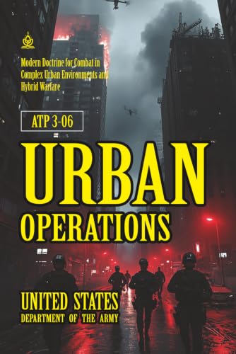 ATP 3-06 Urban Operations: [Annotated] Modern Doctrine for Combat in Complex Urban Environments and Hybrid Warfare