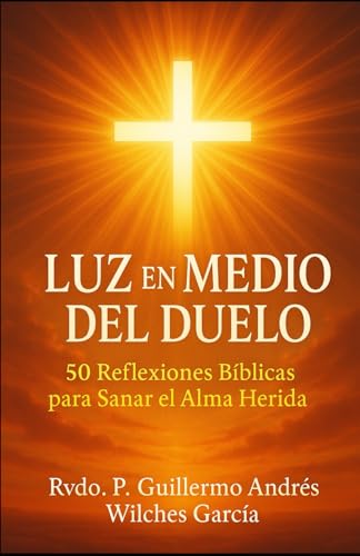 Luz en Medio del Duelo: 50 reflexiones biblicas para sanar el alma herida