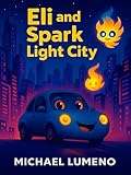 Eli and Spark Light City: A Futuristic Adventure for Curious Kids Ages 3 – 6