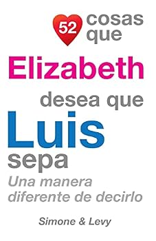Paperback 52 Cosas Que Elizabeth Desea Que Luis Sepa: Una Manera Diferente de Decirlo [Spanish] Book