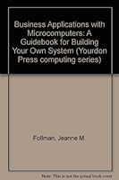 Business Applications With Microcomputers: A Guidebook for Building Your Own System (Yourdon Press Computing Series) 0130394718 Book Cover