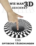Wie man optische Täuschungen und 3D-Kunst zeichnet: 50 Illustrationen von 3D-Zeichnungen und optische Täuschungen Schritt für Schritt - Martin Livani, Adam Niara 