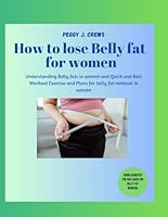 How to lose Belly fat for women: Understanding Belly fats in women and Quick and Best Workout Exercise and Plans for belly fat removal in women B0CQW1FLJD Book Cover