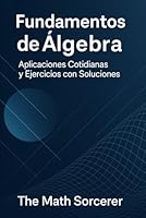 Fundamentos de Álgebra: Aplicaciones Cotidianas y Ejercicios con Soluciones (Spanish Edition) B0F63PXKP5 Book Cover