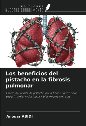 Los beneficios del pistacho en la fibrosis pulmonar: Efecto del aceite de pistacho en la fibrosis pulmonar experimental inducida por bleomicina en ratas (Spanish Edition)
