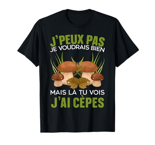 Je Peux Pas J'Ai Cèpes Humour Champignon Cèpes Cadeau Cèpes T-Shirt