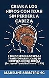  Criar Niños con ADHD Sin Perder la Cabeza: 9 Trucos Probados para Transformar el Caos en Cooperación en 30 Días (Incluso si También Tienes ADHD) (Spanish Edition)