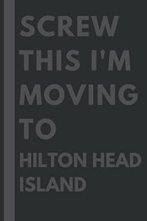 Screw This I'm Moving To Hilton Head Island: An Awesome Hilton Head Island Journal Notebook With Lined Interior - 110 pages - 6x9 inches
