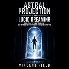 Astral Projection and Lucid Dreaming Audiobook By Vincent Field cover art