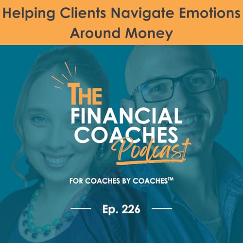 Helping Clients Navigate Emotions Around Money | EP 226
