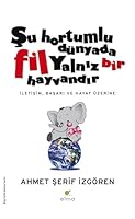 Şu Hortumlu Dünyada Fil Yalnız Bir Hayvandır (İletişim, Başarı ve Hayat Üzerine) 9756093137 Book Cover