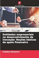 Entidades empresariais no desenvolvimento da inovação: Noções básicas de apoio financeiro (Portuguese Edition) 620390726X Book Cover