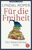 Für die Freiheit: Der Bauernkrieg 1525 | 500 Jahre Bauernkrieg: Das neue Standardwerk der preisgekrönten Autorin (Fischer Forum, Band 14)