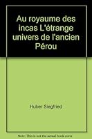 Au royaume des incas L'étrange univers de l'ancien Pérou B003RGU41O Book Cover