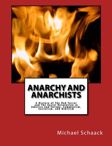 Anarchy And Anarchists: A History of The Red Terror and The Social Revolution in America and Europe
