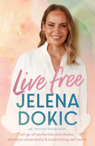 Live Free: Let go of perfection and shame, embrace vulnerability and build lasting self-worth