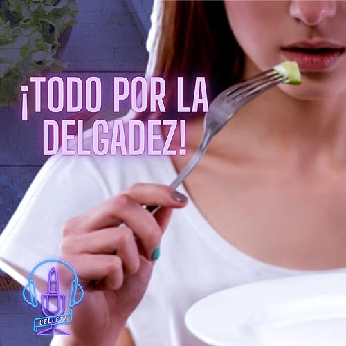 Dietas extremas: todo por la delgadez - Belleza en perspectiva Podcast Ep. 63