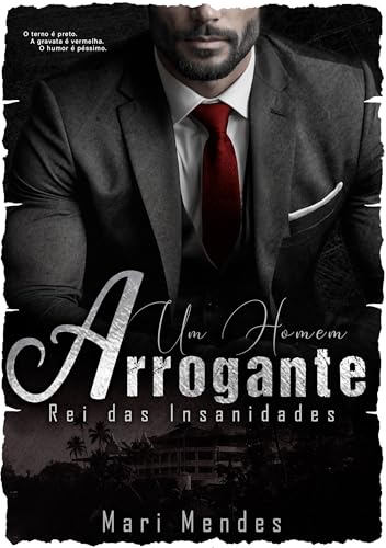 UM HOMEM ARROGANTE E REI DAS INSANIDADES (Série Homens Alfas Livro 2)