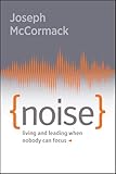 Noise: Living and Leading When Nobody Can Focus
