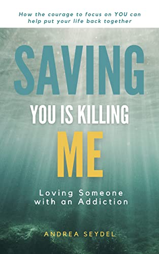 Saving You Is Killing Me Loving Someone With An Addiction Kindle Edition By Seydel Andrea Health Fitness Dieting Kindle Ebooks Amazon Com