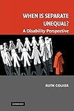 When is Separate Unequal?: A Disability Perspective (Cambridge Disability Law and Policy Series)