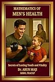 MATHEMATICS OF MEN’S HEALTH: Secrets of Lasting Youth and Vitality (Mathematics of Human Experience Book 4)